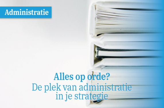 Alles op orde? De plek van administratie in je strategie