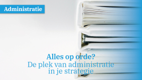 Alles op orde? De plek van administratie in je strategie